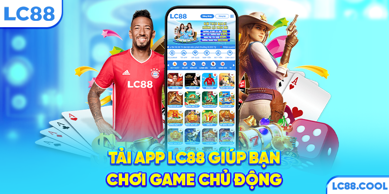 Tải app LC88 giúp bạn chơi game chủ động