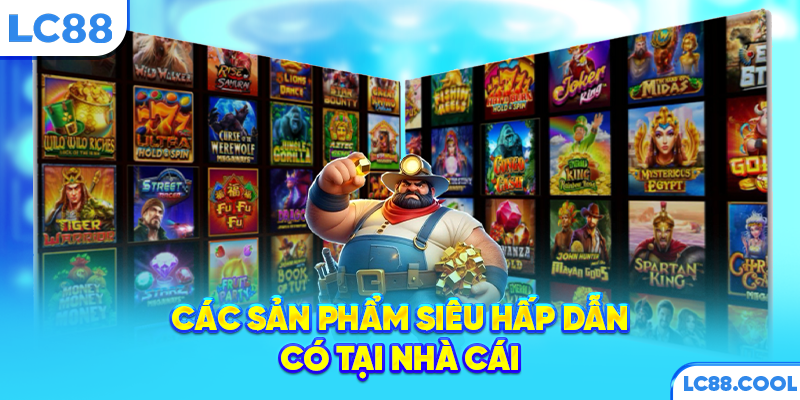 Các sản phẩm siêu hấp dẫn có tại nhà cái