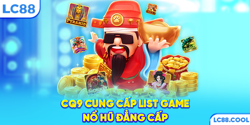 CQ9 cung cấp list game nổ hũ đẳng cấp